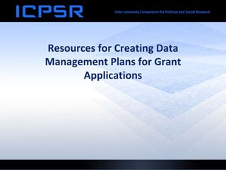 Resources for Creating Data
Management Plans for Grant
Applications
 