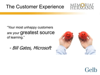 The Customer Experience



“Your most unhappy customers
are your greatest   source
of learning.”


 - Bill Gates, Microsoft
 