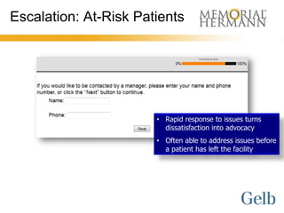 Escalation: At-Risk Patients




                       • Rapid response to issues turns
                         dissatisfaction into advocacy
                       • Often able to address issues before
                         a patient has left the facility
 