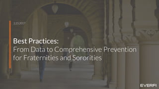 1
Best Practices:
From Data to Comprehensive Prevention
for Fraternities and Sororities
2.23.2017
 