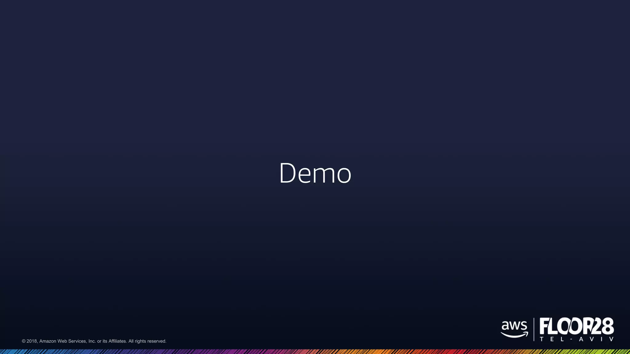 © 2018, Amazon Web Services, Inc. or its Affiliates. All rights reserved.© 2018, Amazon Web Services, Inc. or its Affiliates. All rights reserved.
Demo
 