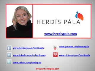 www.herdispala.com 
www.youtube.com/herdispala 
www.pinterest.com/herdispala 
www.facebook.com/herdispala 
www.linkedin.com/in/herdispala 
www.twitter.com/herdispala 
© www.herdispala.com 
