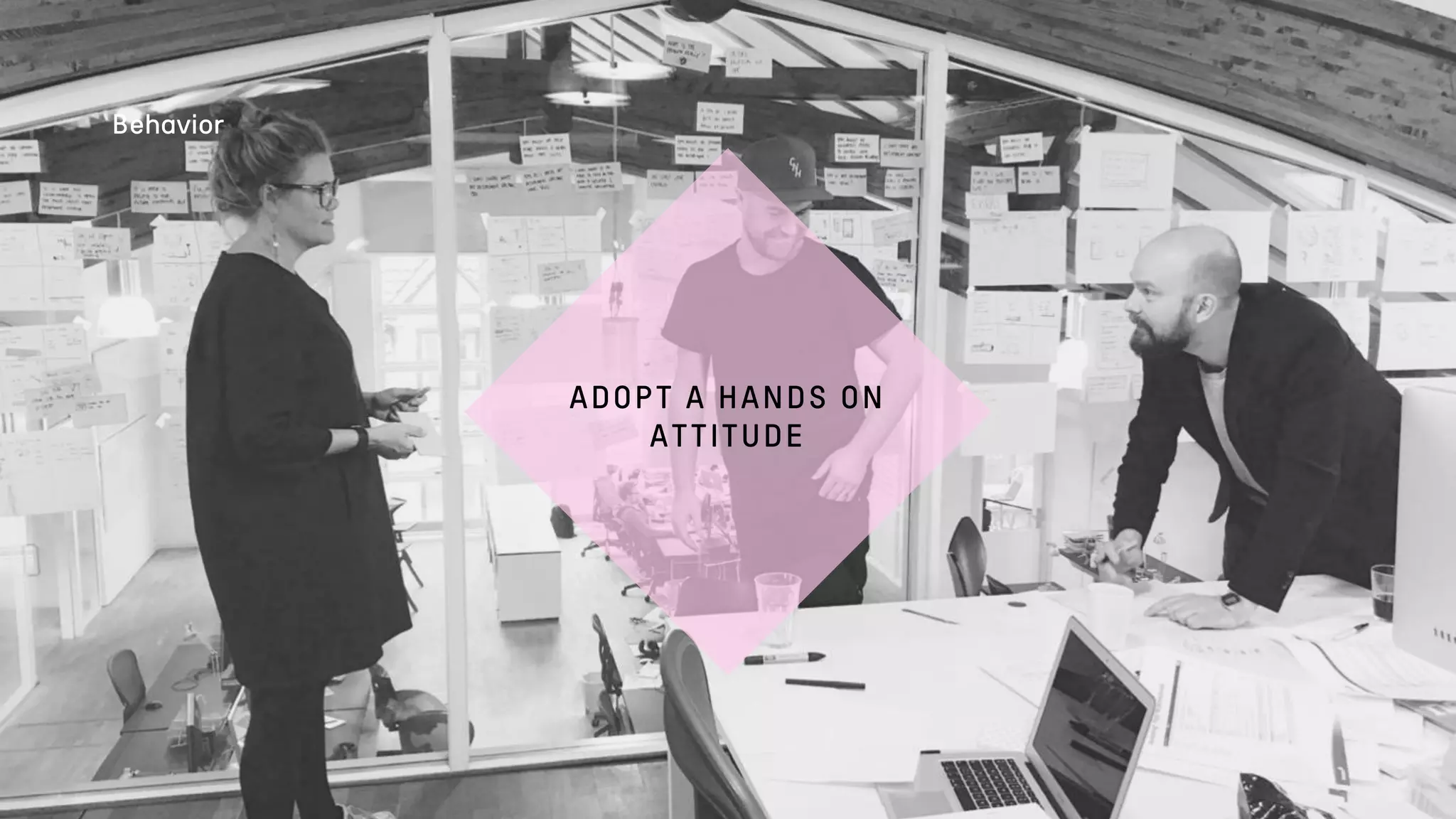 ADOPT A HANDS ON
ATTITUDE
Behavior
 