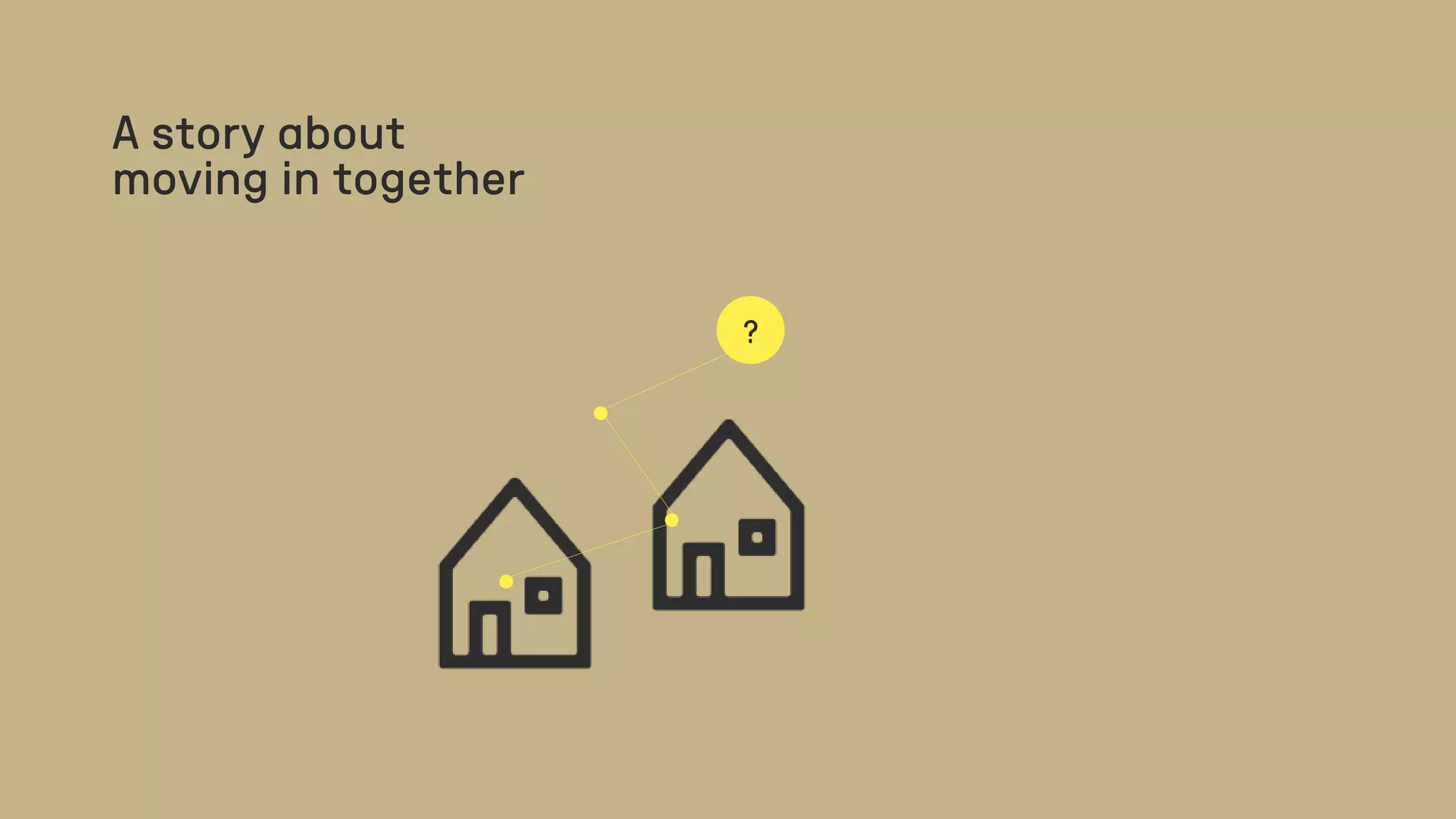 A story about
moving in together
?
 