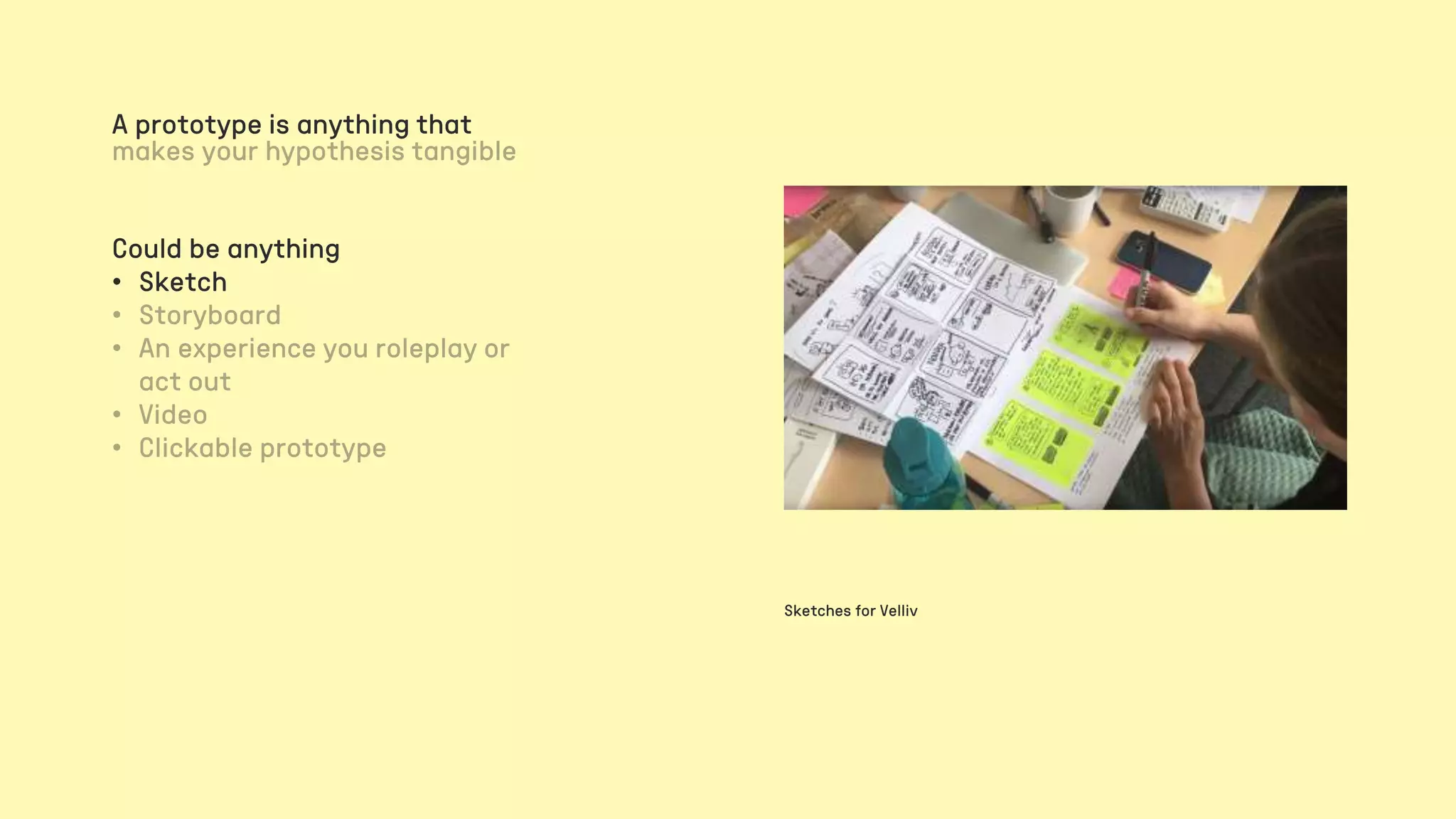 Sketches for Velliv
Could be anything
• Sketch
A prototype is anything that
 