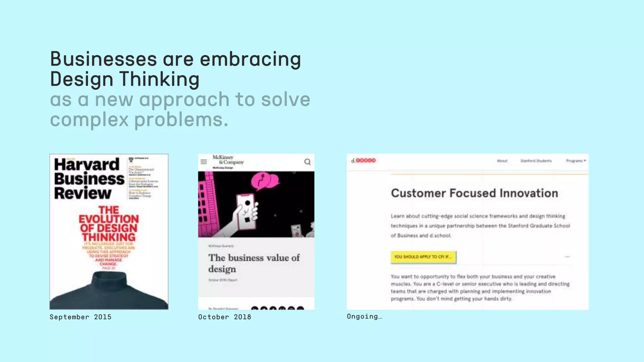 Businesses are embracing
Design Thinking
September 2015 October 2018 Ongoing…
 