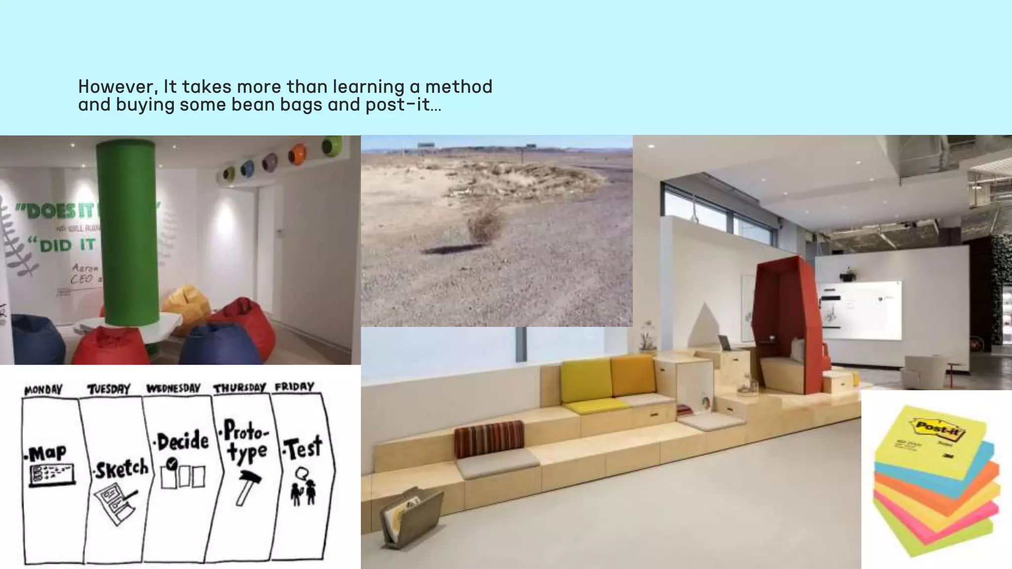 xxxx
However, It takes more than learning a method
and buying some bean bags and post-it…
 