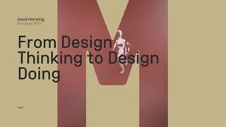 From Design
Thinking to Design
Doing
Good morning
1508™
 