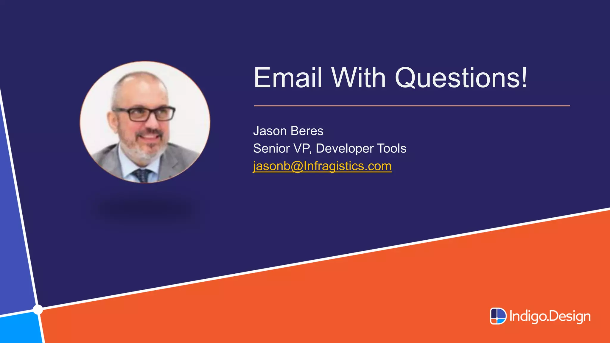 Email With Questions!
Jason Beres​
Senior VP, Developer Tools​
jasonb@Infragistics.com
 