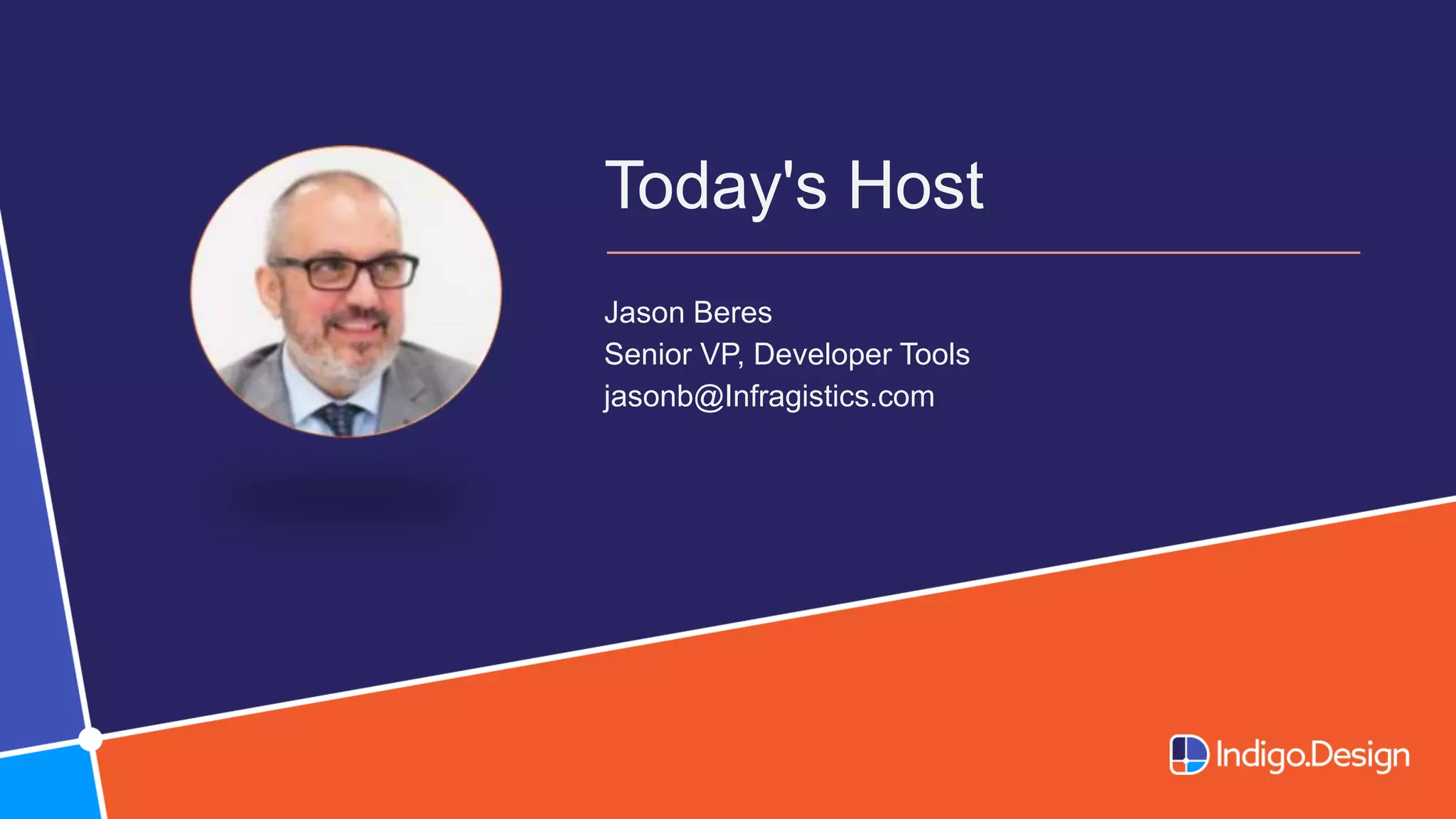 Today's Host
Jason Beres​
Senior VP, Developer Tools​
jasonb@Infragistics.com
 