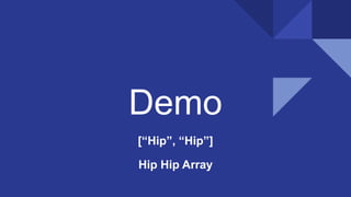 Demo
[“Hip”, “Hip”]
Hip Hip Array
 