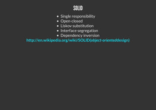 SOLID
Single responsibility
Open-closed
Liskov substitution
Interface segregation
Dependency inversion
http://en.wikipedia.org/wiki/SOLID(object-orienteddesign)
 