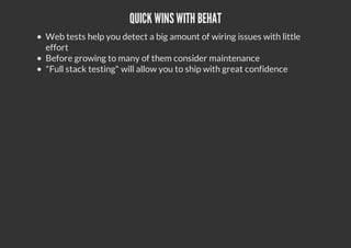 QUICK WINSWITH BEHAT
Web tests help you detect a big amount of wiring issues with little
effort
Before growing to many of them consider maintenance
"Full stack testing" will allow you to ship with great confidence
 