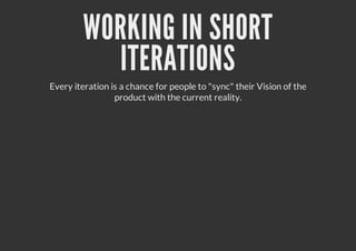 WORKING IN SHORT
ITERATIONS
Every iteration is a chance for people to "sync" their Vision of the
product with the current reality.
 