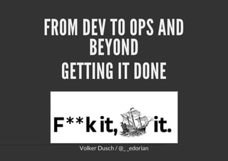 FROM DEV TO OPS AND
BEYOND
GETTING IT DONE
Volker Dusch / @_ _edorian
 