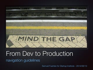 Text
From Dev to Production
navigation guidelines
Samuel Fuentes for Startup Institute - 2014/06/13
 