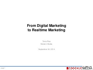 page 1
From Digital Marketing
to Realtime Marketing
Tonia Ries
Modern Media
September 24, 2014
 