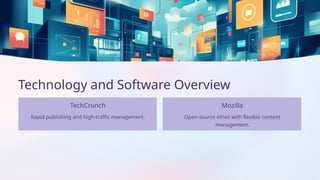 Open-source ethos with flexible content
management.
TechCrunch
Rapid publishing and high-traffic management.
Technology and Software Overview
Mozilla
 