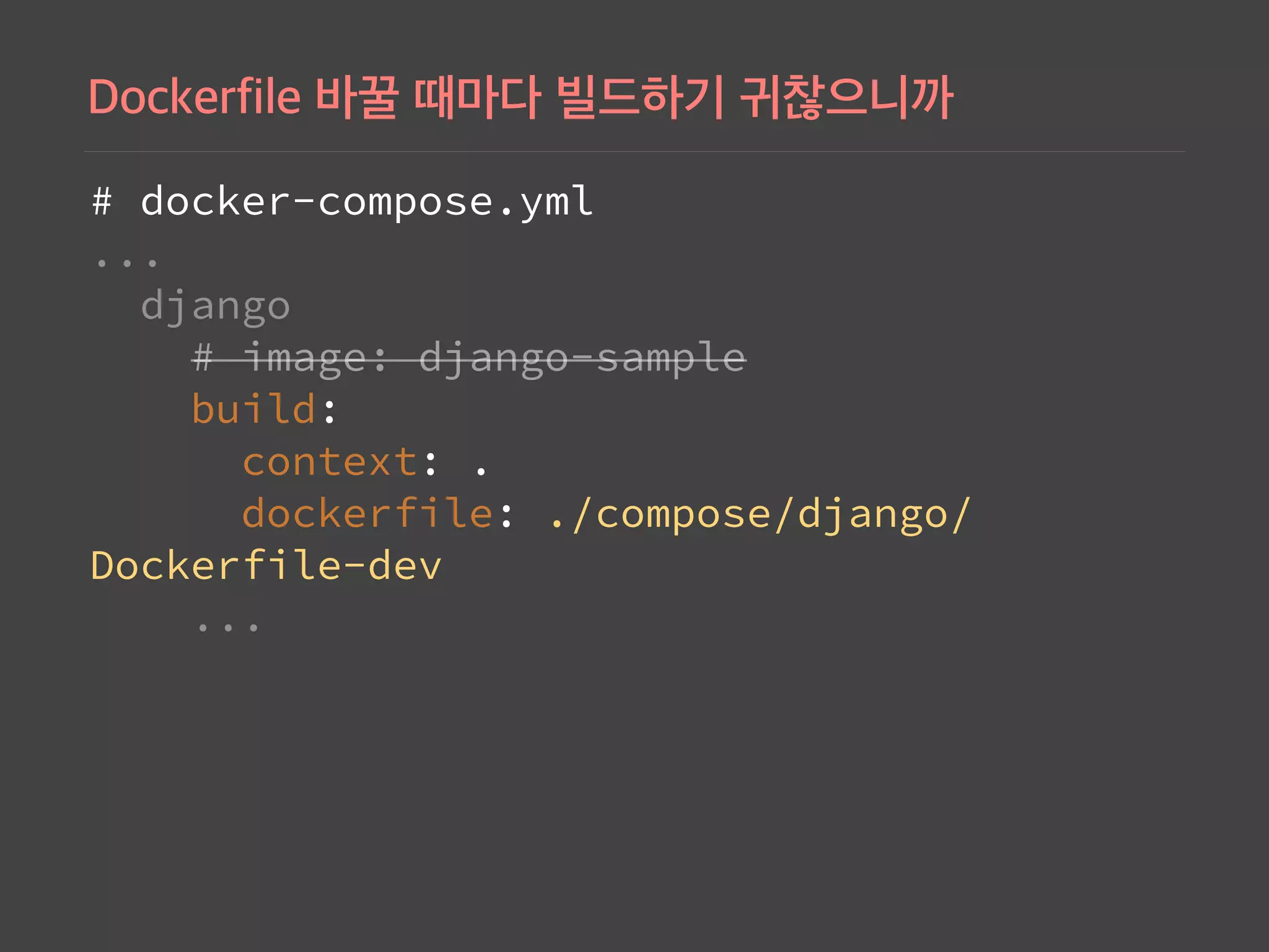 # docker-compose.yml 
... 
django 
# image: django-sample 
build: 
context: . 
dockerfile: ./compose/django/
Dockerfile-dev 
...
 