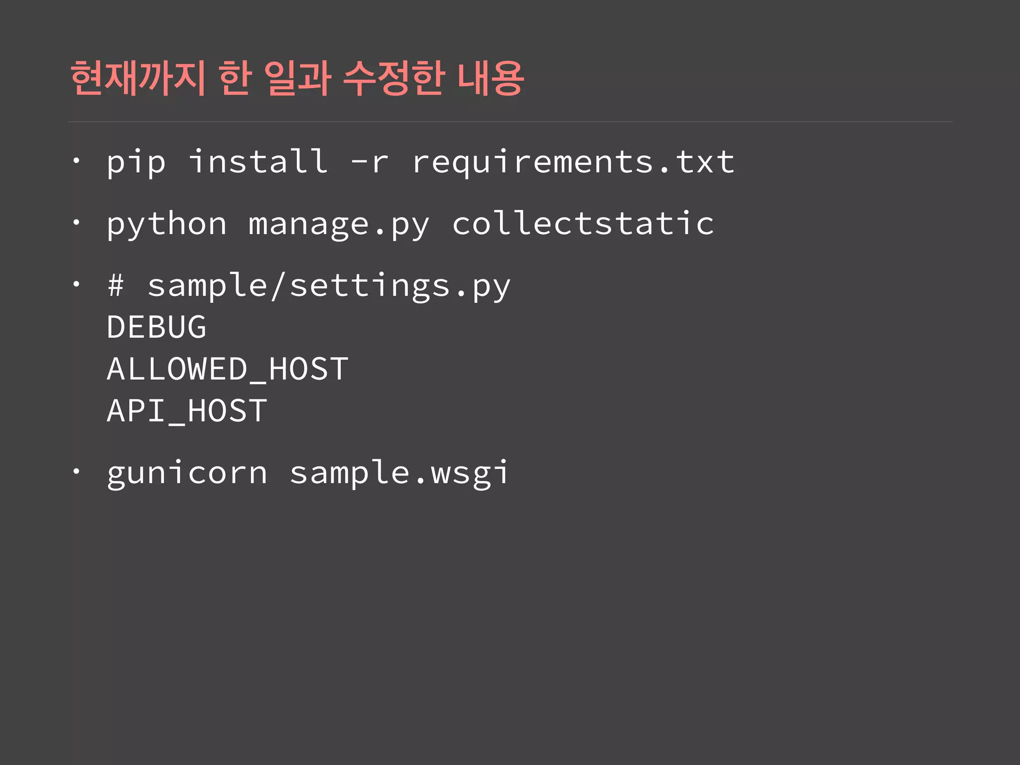 • pip install -r requirements.txt
• python manage.py collectstatic
• # sample/settings.py 
DEBUG 
ALLOWED_HOST 
API_HOST
• gunicorn sample.wsgi
 