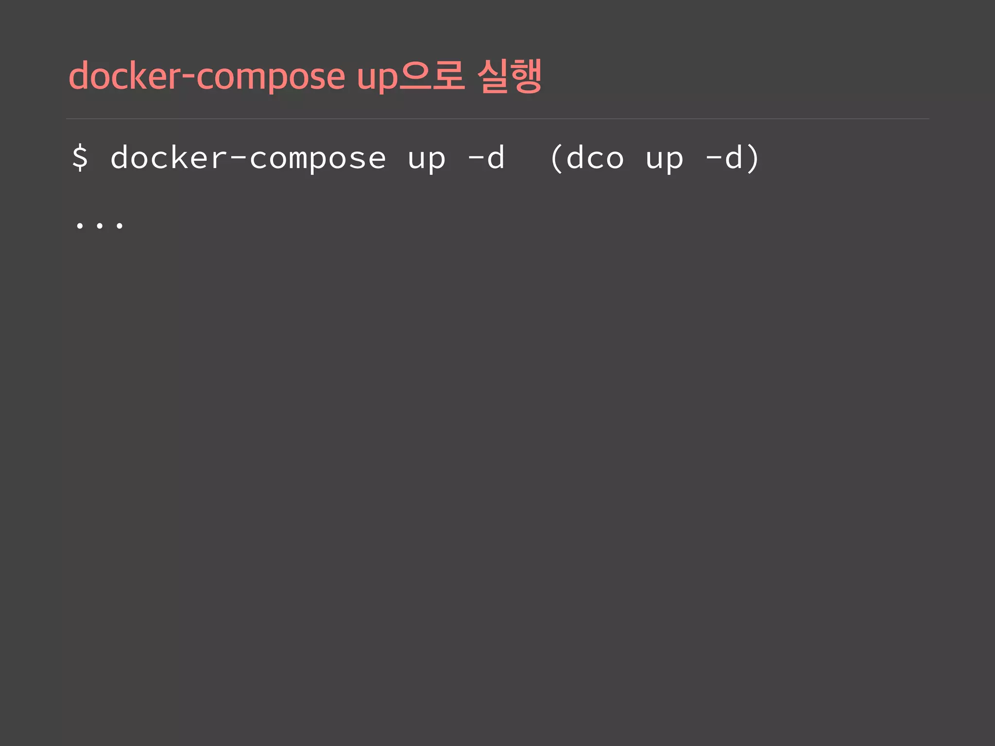 $ docker-compose up -d (dco up -d)
...
 