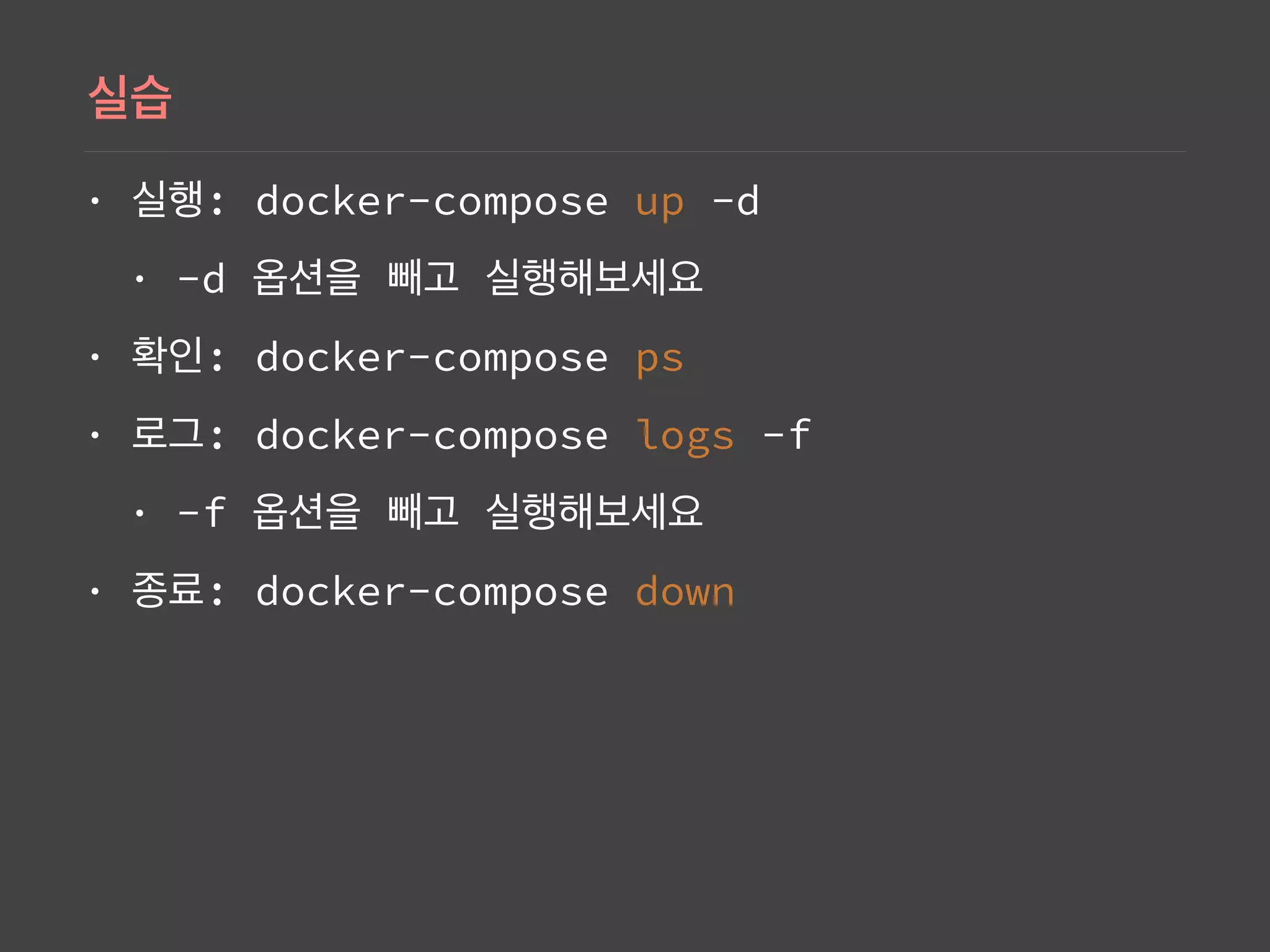 • : docker-compose up -d
• -d
• : docker-compose ps
• : docker-compose logs -f
• -f
• : docker-compose down
 