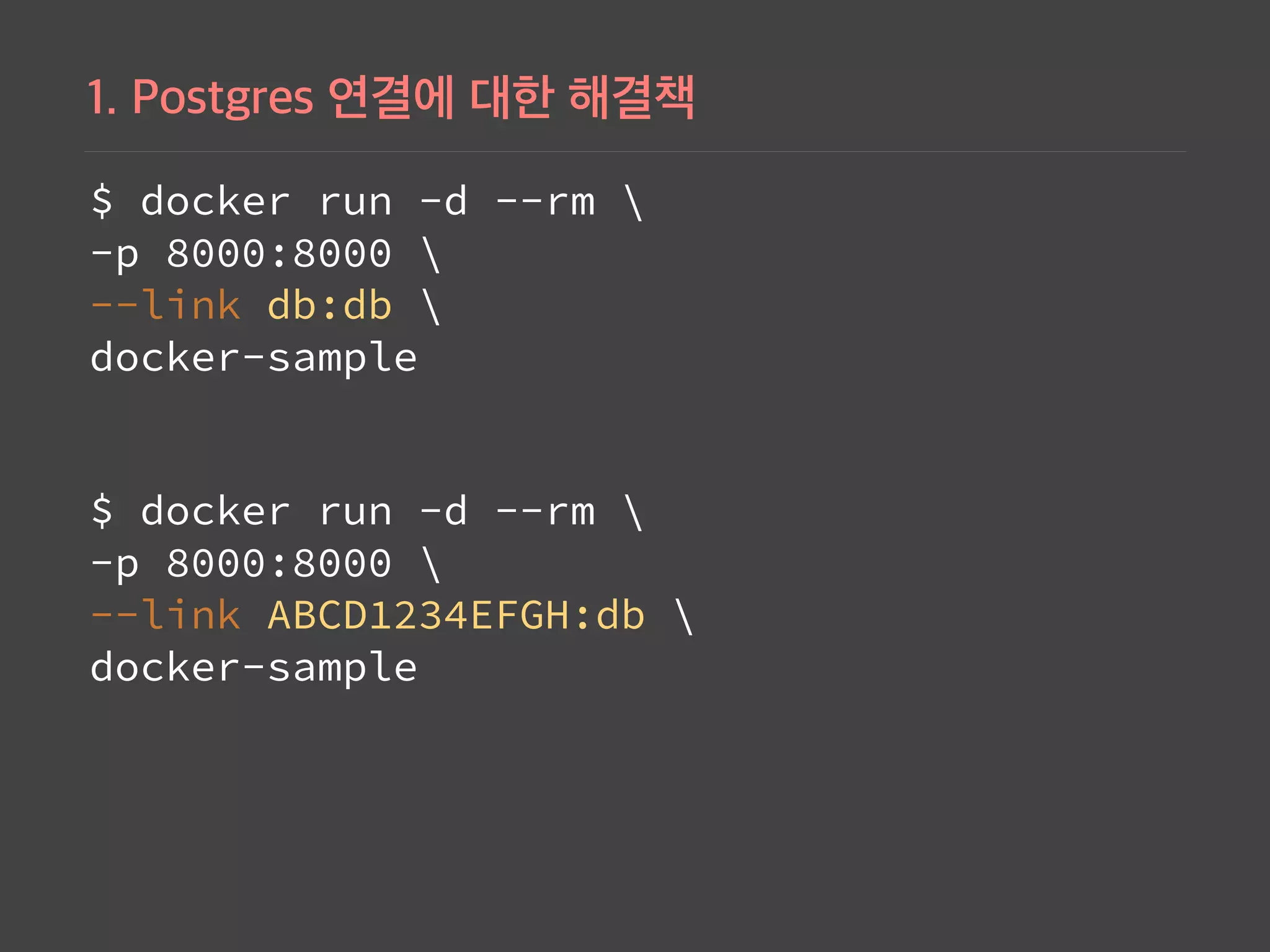 $ docker run -d --rm  
-p 8000:8000  
--link db:db  
docker-sample
$ docker run -d --rm  
-p 8000:8000  
--link ABCD1234EFGH:db  
docker-sample
 