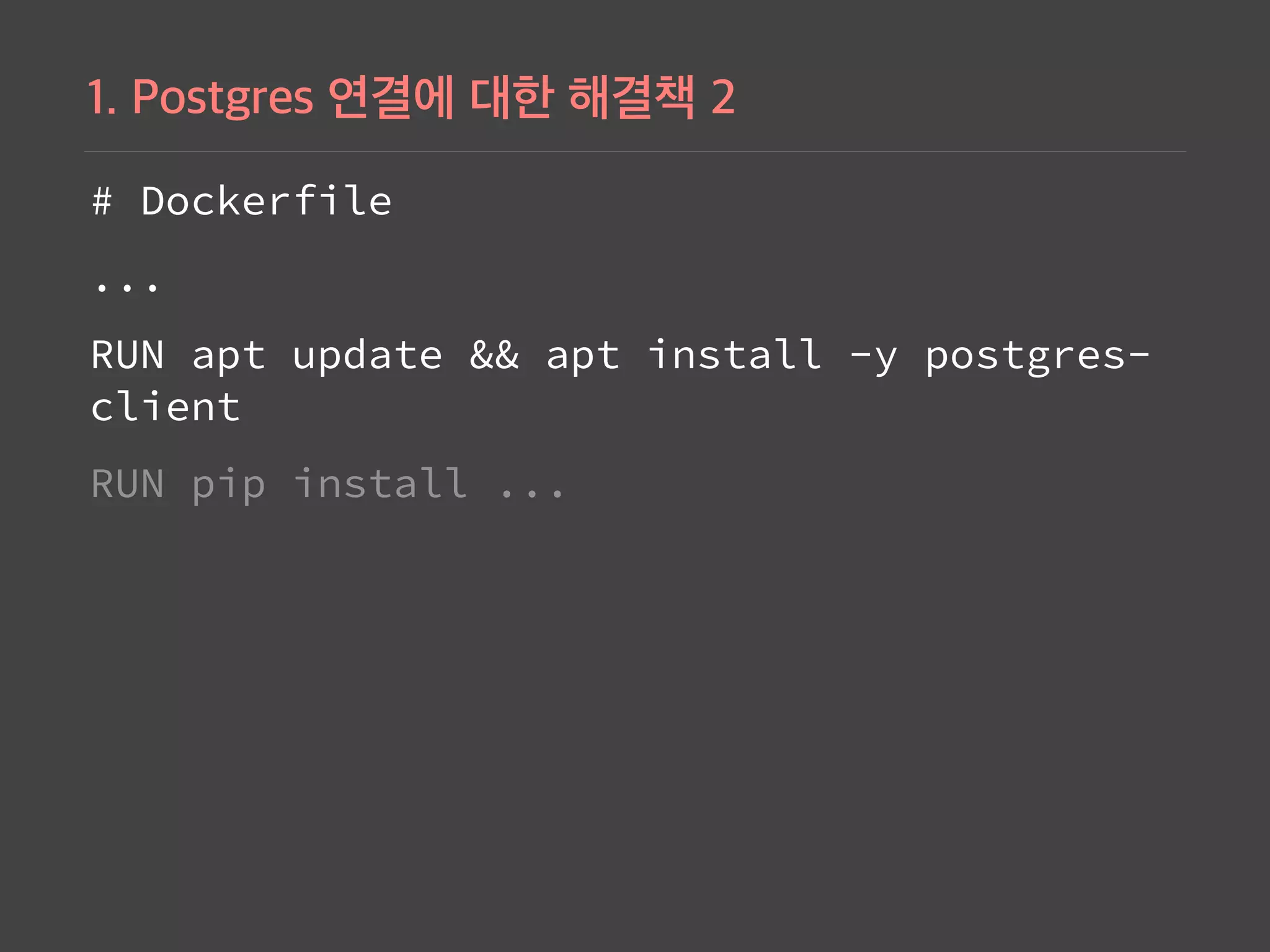 # Dockerfile
...
RUN apt update && apt install -y postgres-
client
RUN pip install ...
 