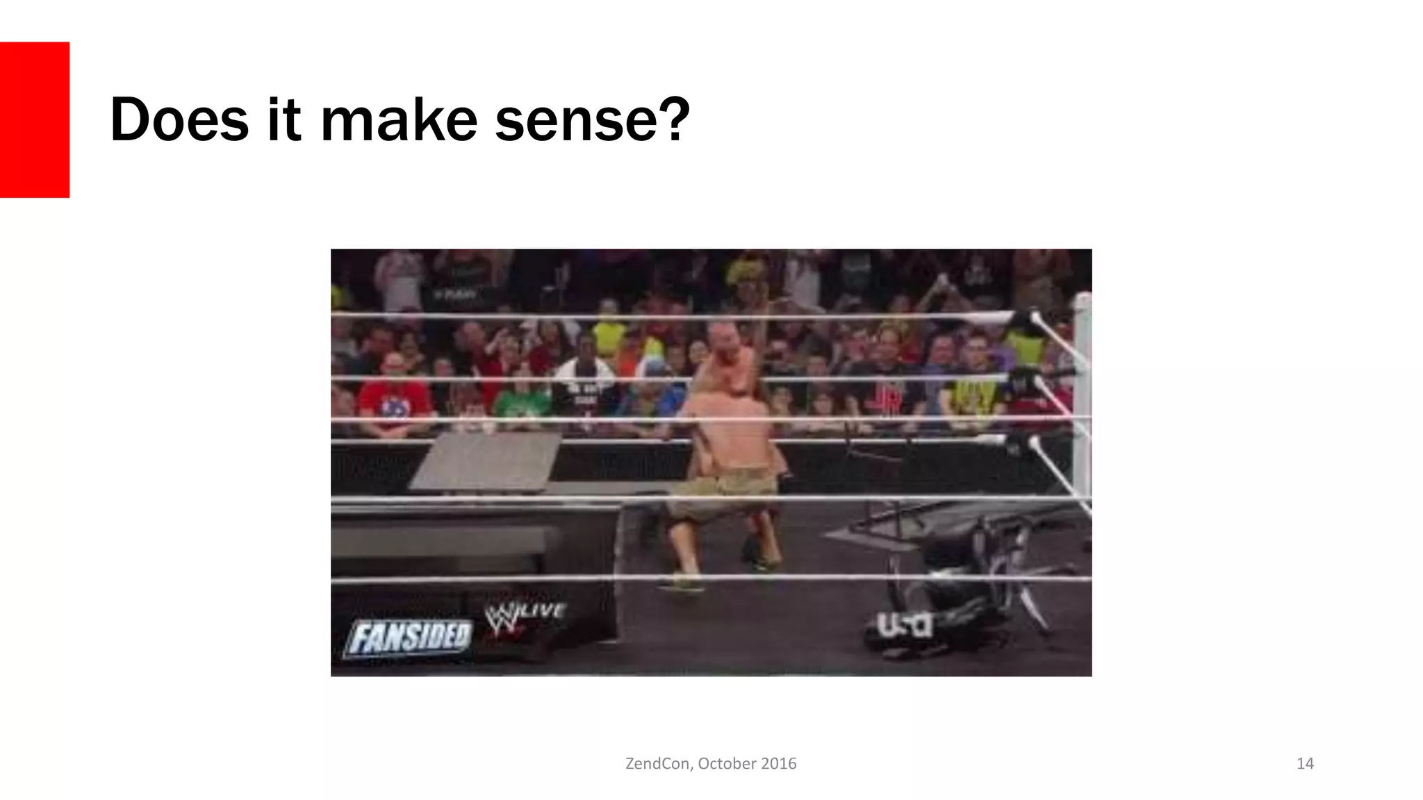 Does it make sense?
ZendCon, October 2016 14
 