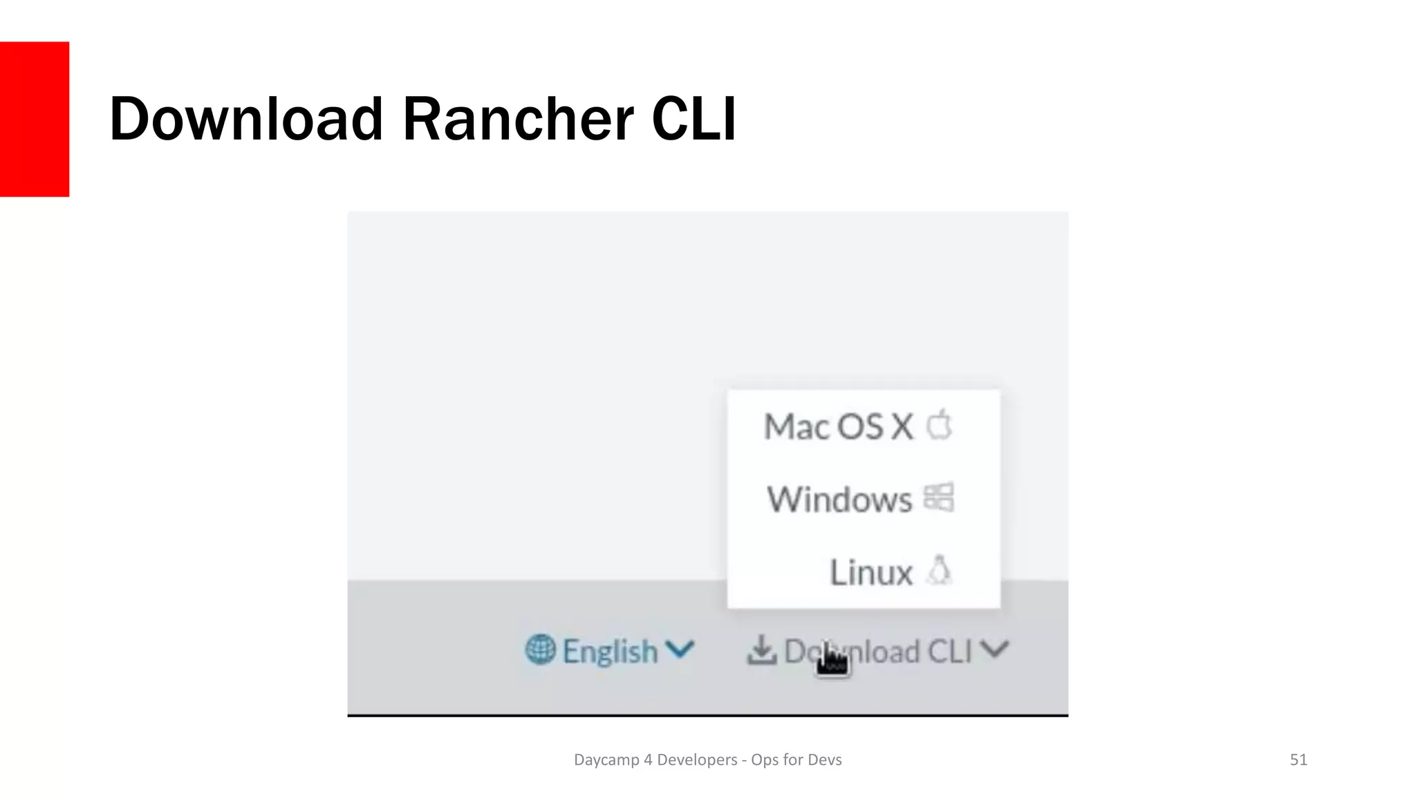 Download Rancher CLI
Daycamp 4 Developers - Ops for Devs 51
 