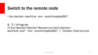 Switch to the remote node
• Run docker-machine env sunshinephp2017
& "C:Program
FilesDockerDockerResourcesbindocker-
machi...