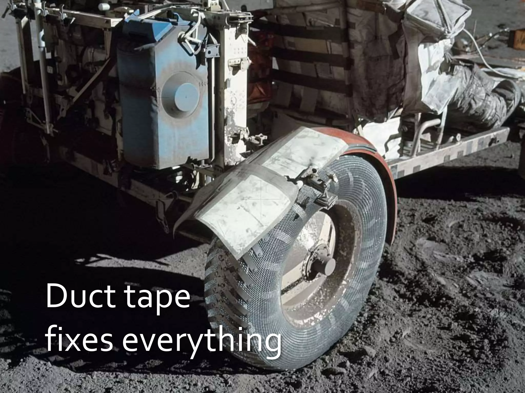 Duct tape
fixes everything
 