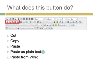 What does this button do?



   Cut
   Copy
   Paste
   Paste as plain text
   Paste from Word
 
