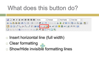 What does this button do?



   Insert horizontal line (full width)
   Clear formatting
   Show/Hide invisible formatting lines
 