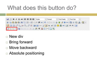 What does this button do?



   New div
   Bring forward
   Move backward
   Absolute positioning
 