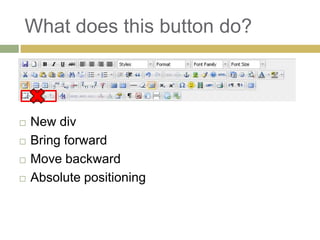 What does this button do?



   New div
   Bring forward
   Move backward
   Absolute positioning
 