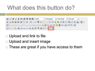 What does this button do?



   Upload and link to file
   Upload and insert image
   These are great if you have access to them
 