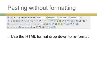 Pasting without formatting



   Use the HTML format drop down to re-format
 