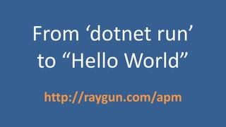 From ‘dotnet run’
to “Hello World”
http://raygun.com/apm
 