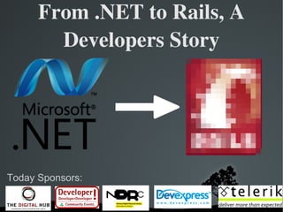 From .NET to Rails, A Developers Story Today Sponsors: 
