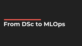 From DSc to MLOps
 