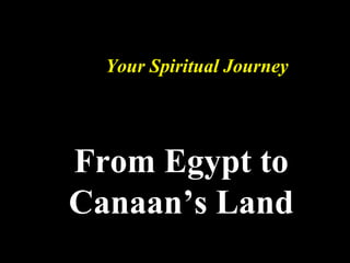 Your Spiritual Journey




From Egypt to
Canaan’s Land
 