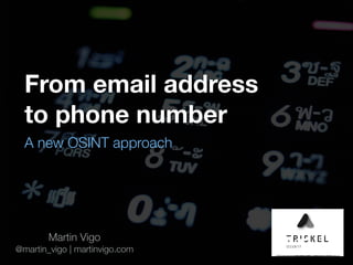 From email address
to phone number
A new OSINT approach
Martin Vigo
@martin_vigo | martinvigo.com
 