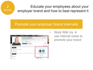 Educate your employees about your
employer brand and how to best represent it
2
Educate
Promote your employer brand intern...