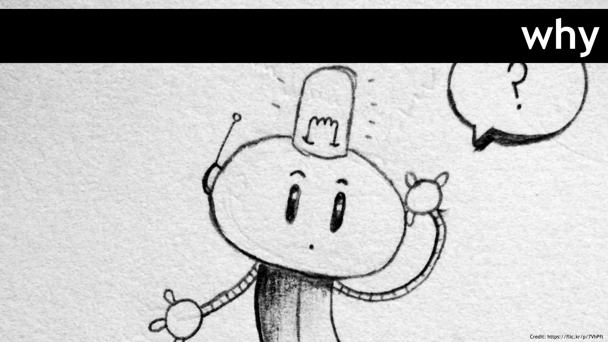 why
Credit: https://flic.kr/p/7VhPft
 