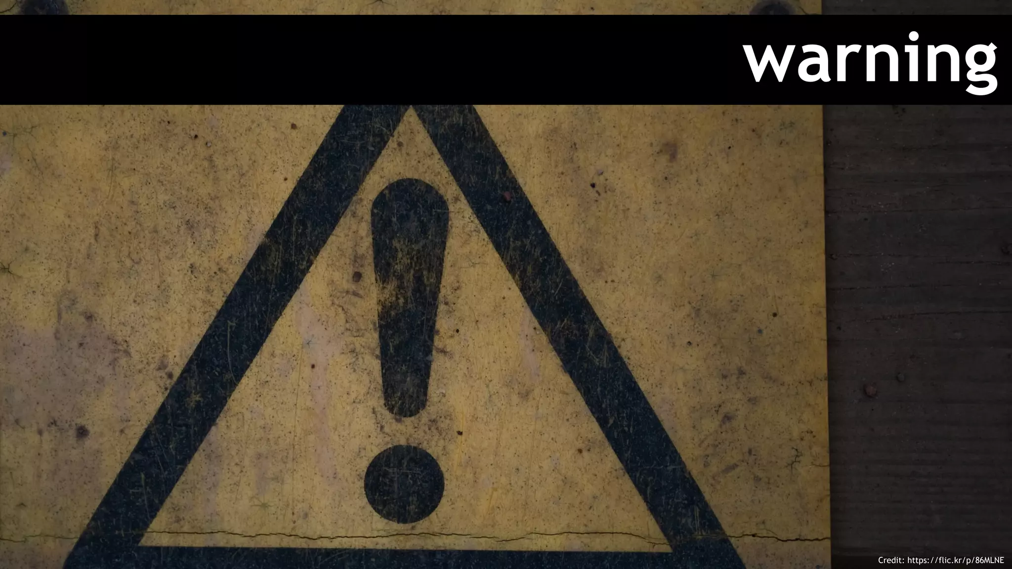 warning
Credit: https://flic.kr/p/86MLNE
 