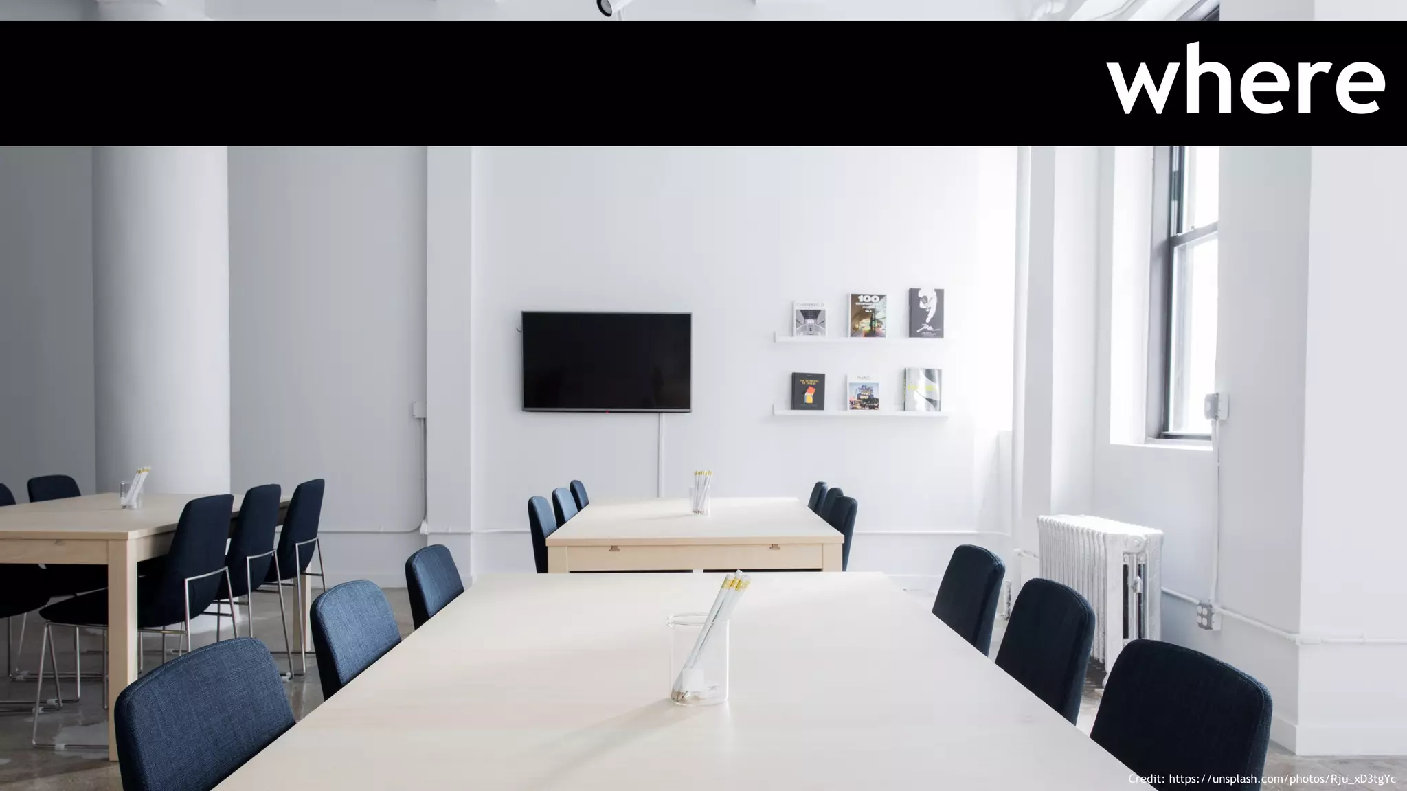 where
Credit: https://unsplash.com/photos/Rju_xD3tgYc
 