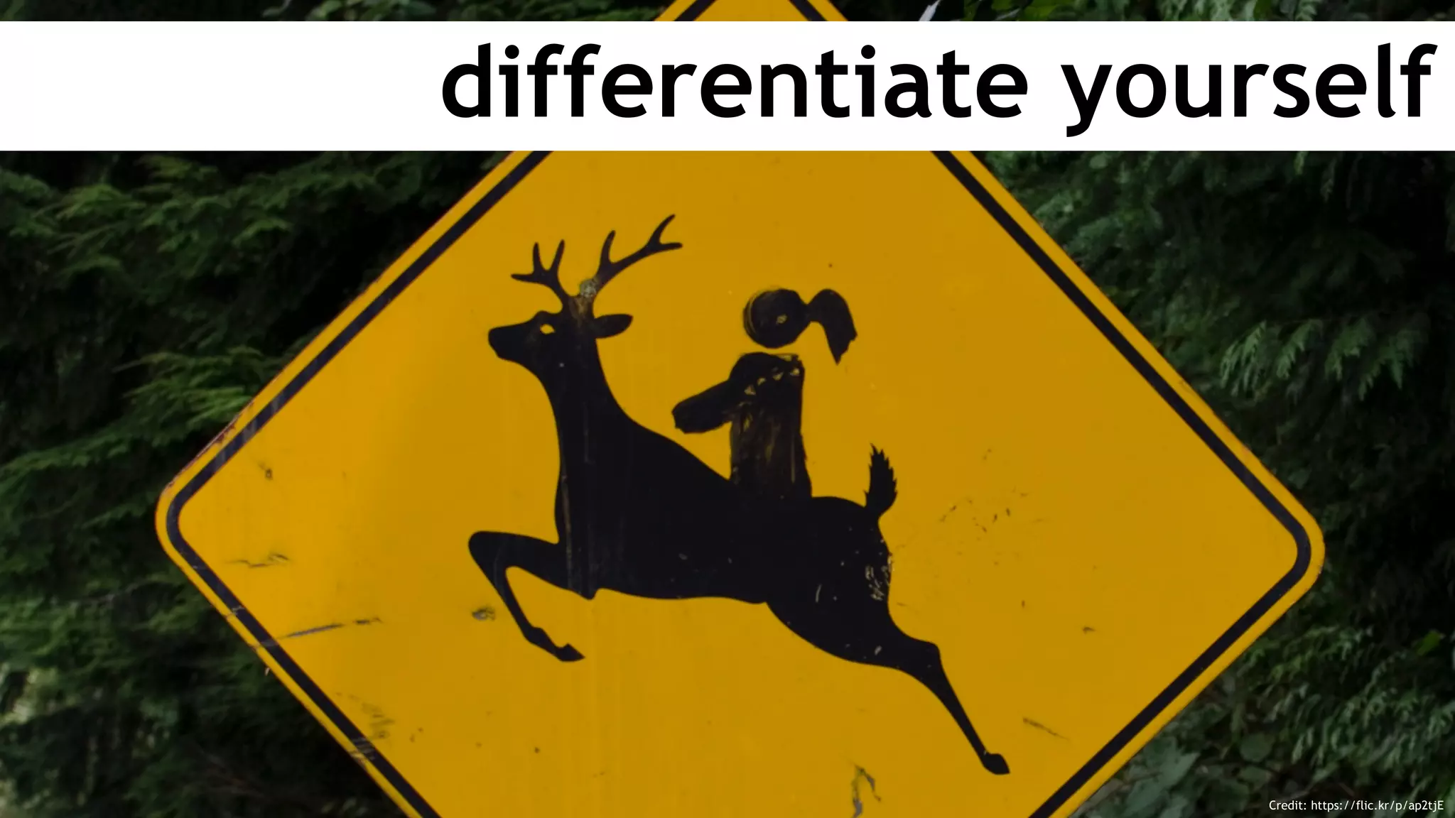 differentiate yourself
Credit: https://flic.kr/p/ap2tjE
 