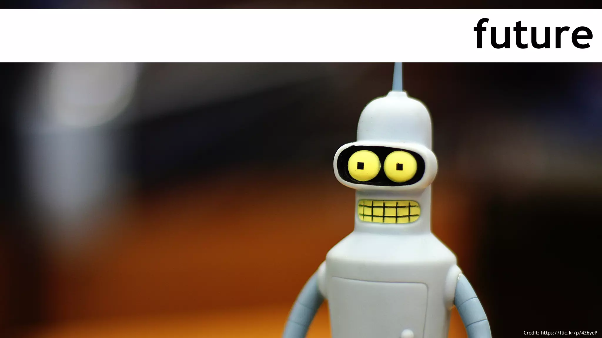 future
Credit: https://flic.kr/p/4Z6yeP
 