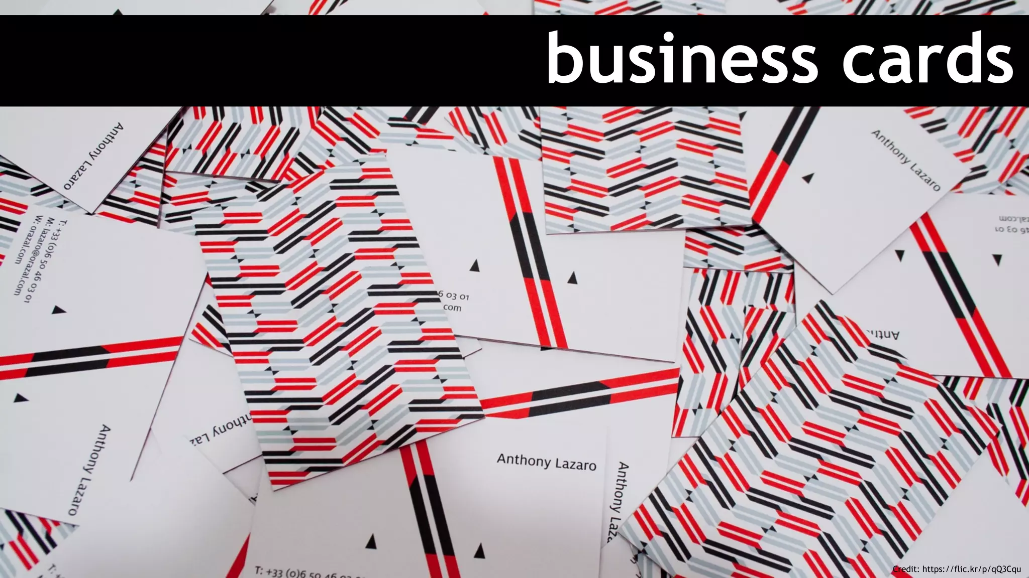 business cards
Credit: https://flic.kr/p/qQ3Cqu
 